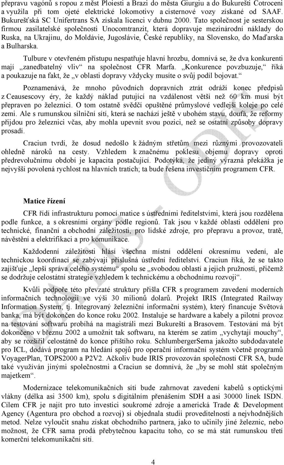 Tato společnost je sesterskou firmou zasilatelské společnosti Unocomtranzit, která dopravuje mezinárodní náklady do Ruska, na Ukrajinu, do Moldávie, Jugoslávie, České republiky, na Slovensko, do