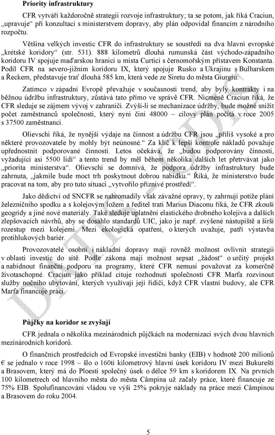 888 kilometrů dlouhá rumunská část východo-západního koridoru IV spojuje maďarskou hranici u místa Curtici s černomořským přístavem Konstanta.