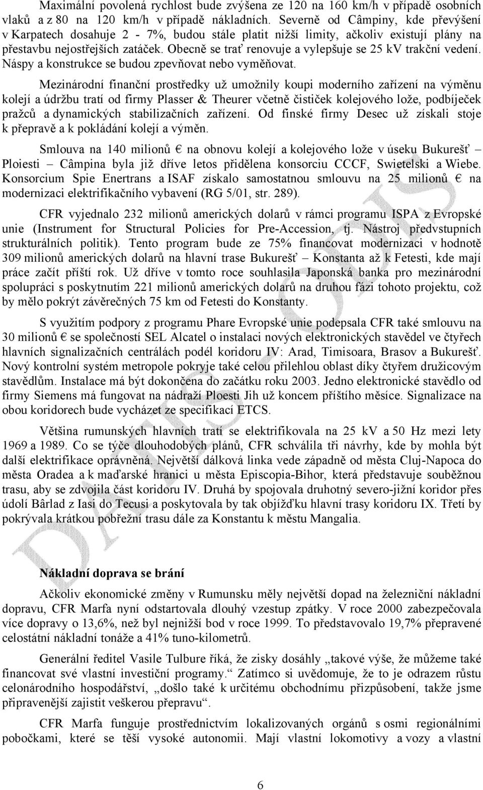 Obecně se trať renovuje a vylepšuje se 25 kv trakční vedení. Náspy a konstrukce se budou zpevňovat nebo vyměňovat.