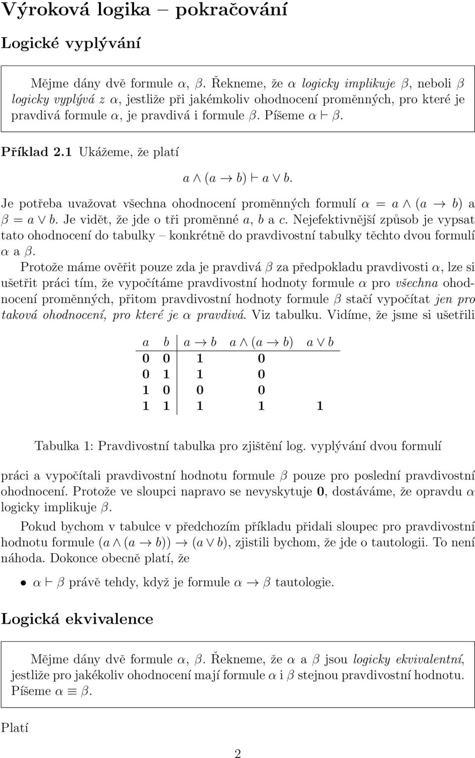 1 Ukážeme, že platí a (a b) a b. Je potřeba uvažovat všechna ohodnocení proměnných formulí α = a (a b) a β = a b. Je vidět, že jde o tři proměnné a, b a c.