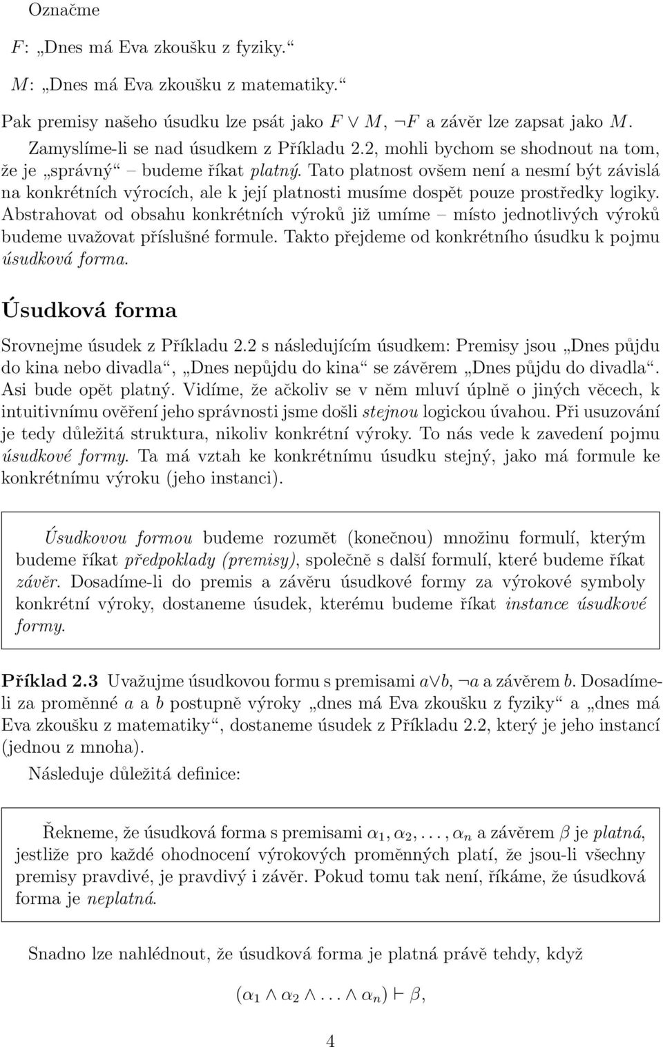 Abstrahovat od obsahu konkrétních výroků již umíme místo jednotlivých výroků budeme uvažovat příslušné formule. Takto přejdeme od konkrétního úsudku k pojmu úsudková forma.