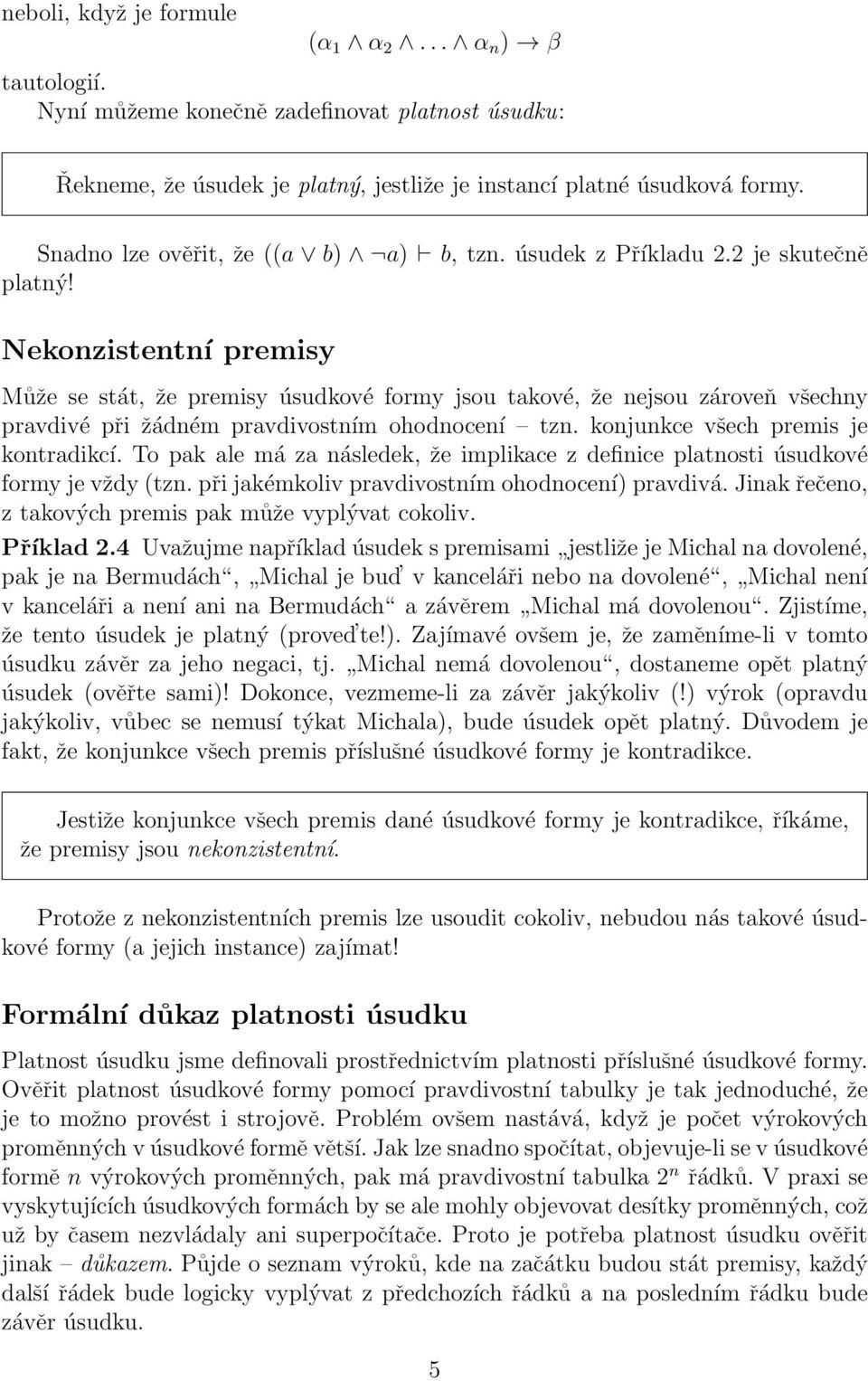 Nekonzistentní premisy Může se stát, že premisy úsudkové formy jsou takové, že nejsou zároveň všechny pravdivé při žádném pravdivostním ohodnocení tzn. konjunkce všech premis je kontradikcí.