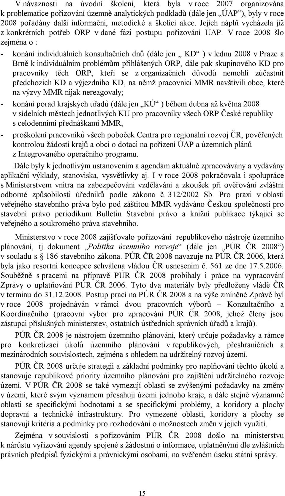 V roce 2008 šlo zejména o : - konání individuálních konsultačních dnů (dále jen KD ) v lednu 2008 v Praze a Brně k individuálním problémům přihlášených ORP, dále pak skupinového KD pro pracovníky