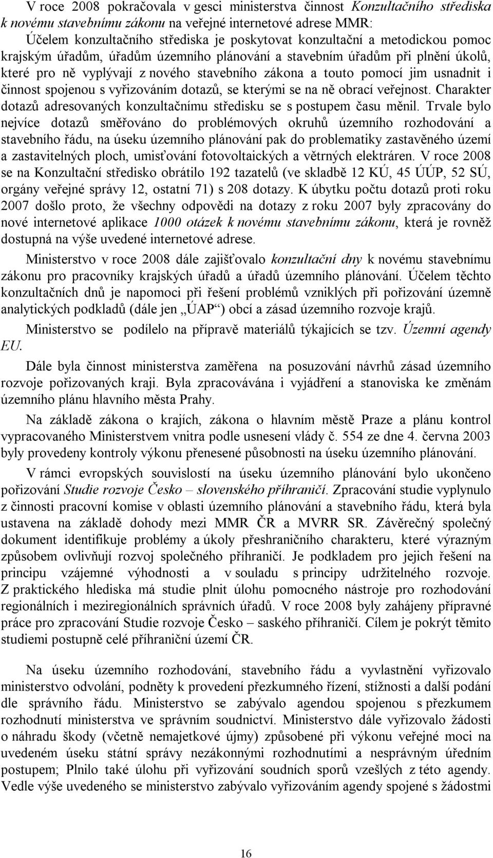 vyřizováním dotazů, se kterými se na ně obrací veřejnost. Charakter dotazů adresovaných konzultačnímu středisku se s postupem času měnil.