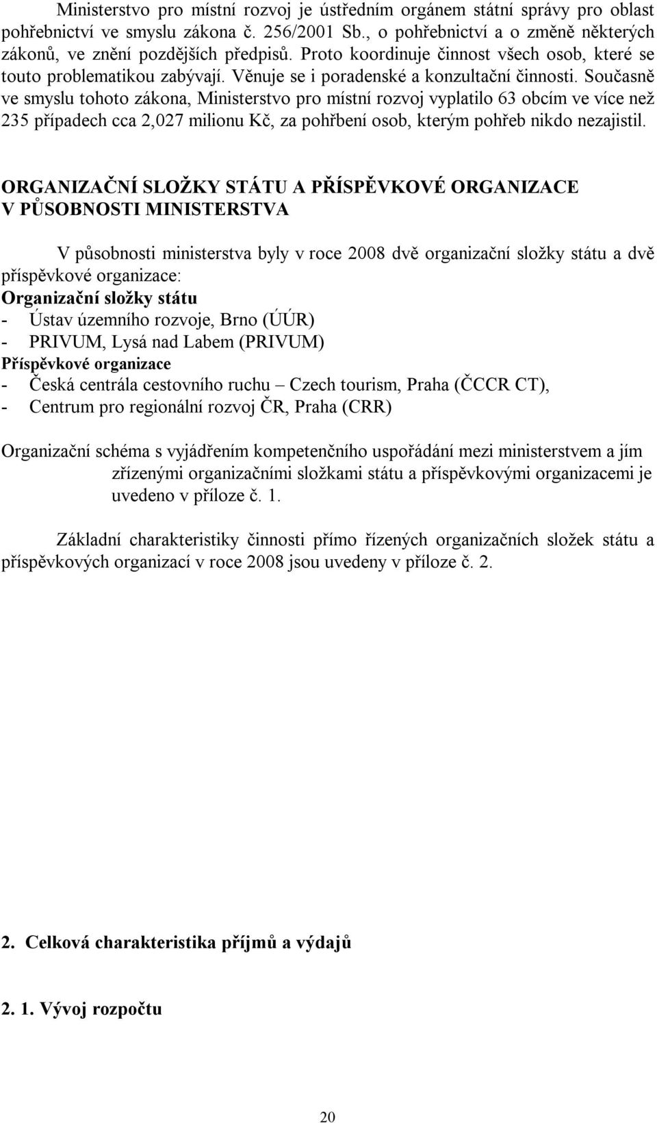 Současně ve smyslu tohoto zákona, Ministerstvo pro místní rozvoj vyplatilo 63 obcím ve více než 235 případech cca 2,027 milionu Kč, za pohřbení osob, kterým pohřeb nikdo nezajistil.