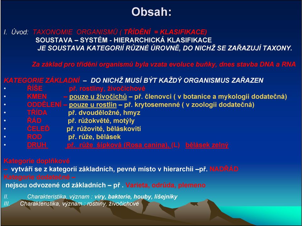 členovci ( v botanice a mykologii dodatečná) ODDĚLENÍ pouze u rostlin př. krytosemenné ( v zoologii dodatečná) TŘÍDA př. dvouděložné, hmyz ŘÁD př. růžokvěté, motýly ČELEĎ př.