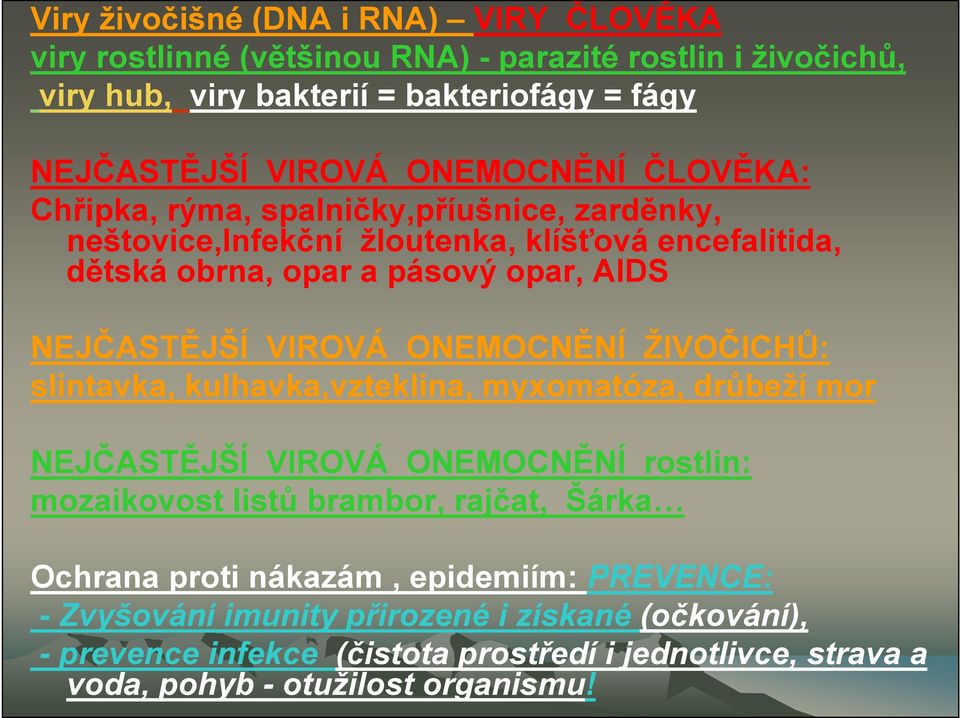 VIROVÁ ONEMOCNĚNÍ ŽIVOČICHŮ: slintavka, kulhavka,vzteklina, myxomatóza, drůbeží mor NEJČASTĚJŠÍ VIROVÁ ONEMOCNĚNÍ rostlin: mozaikovost listů brambor, rajčat, Šárka Ochrana