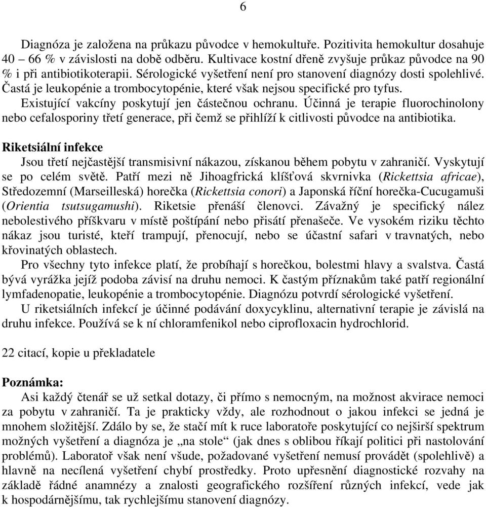 Častá je leukopénie a trombocytopénie, které však nejsou specifické pro tyfus. Existující vakcíny poskytují jen částečnou ochranu.