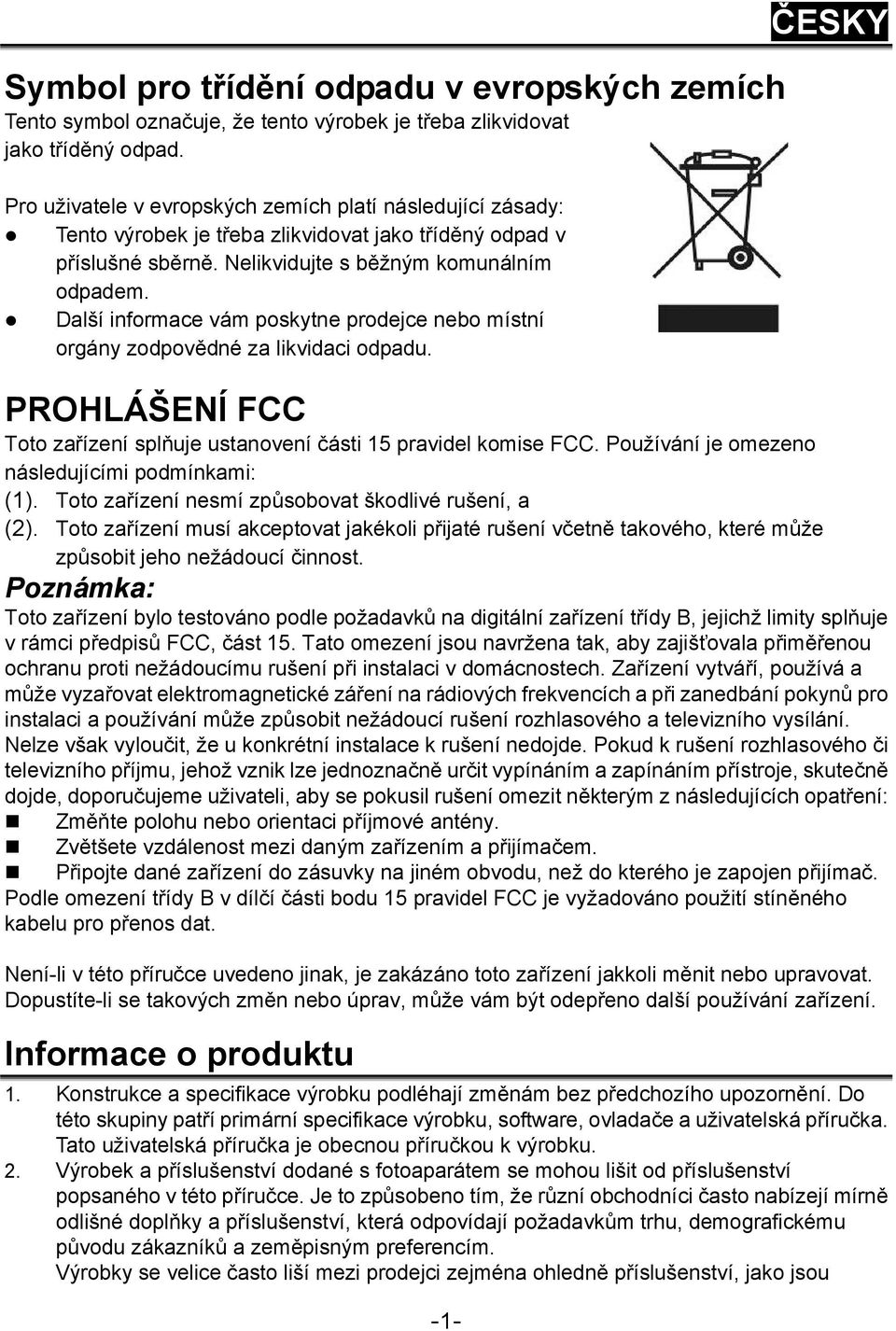 Další informace vám poskytne prodejce nebo místní orgány zodpovědné za likvidaci odpadu. -1- ČESKY PROHLÁŠENÍ FCC Toto zařízení splňuje ustanovení části 15 pravidel komise FCC.