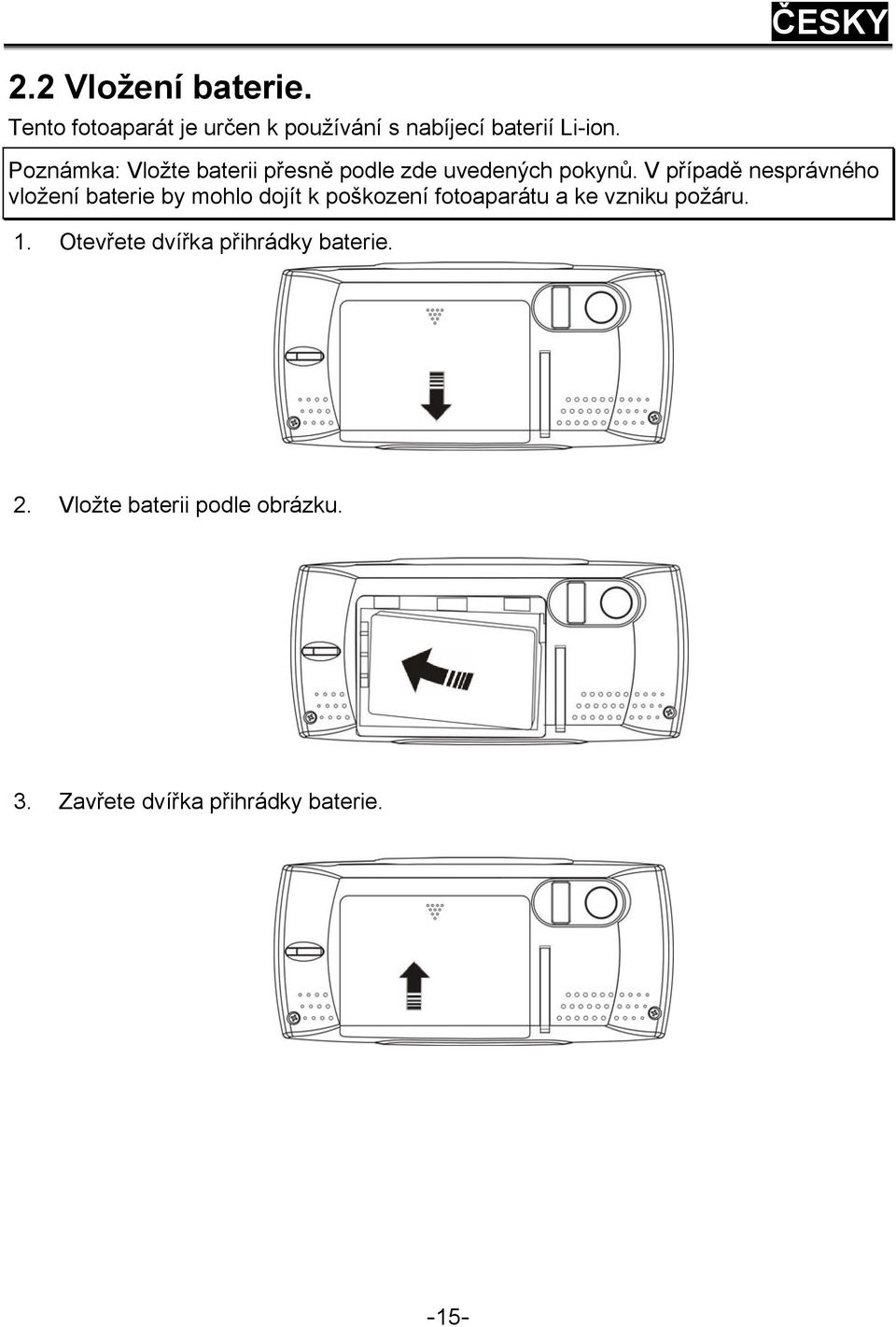 V případě nesprávného vložení baterie by mohlo dojít k poškození fotoaparátu a ke vzniku