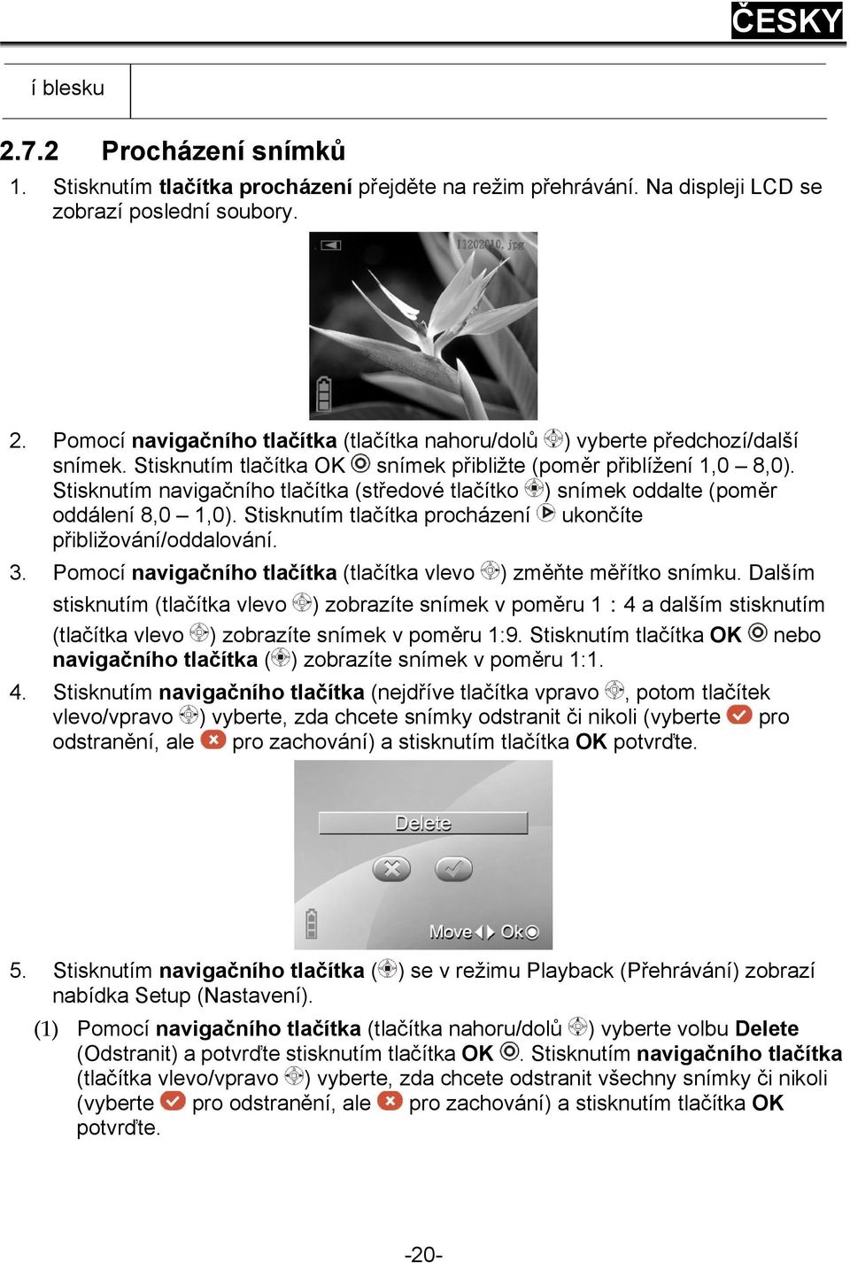 Stisknutím tlačítka procházení ukončíte přibližování/oddalování. 3. Pomocí navigačního tlačítka (tlačítka vlevo ) změňte měřítko snímku.