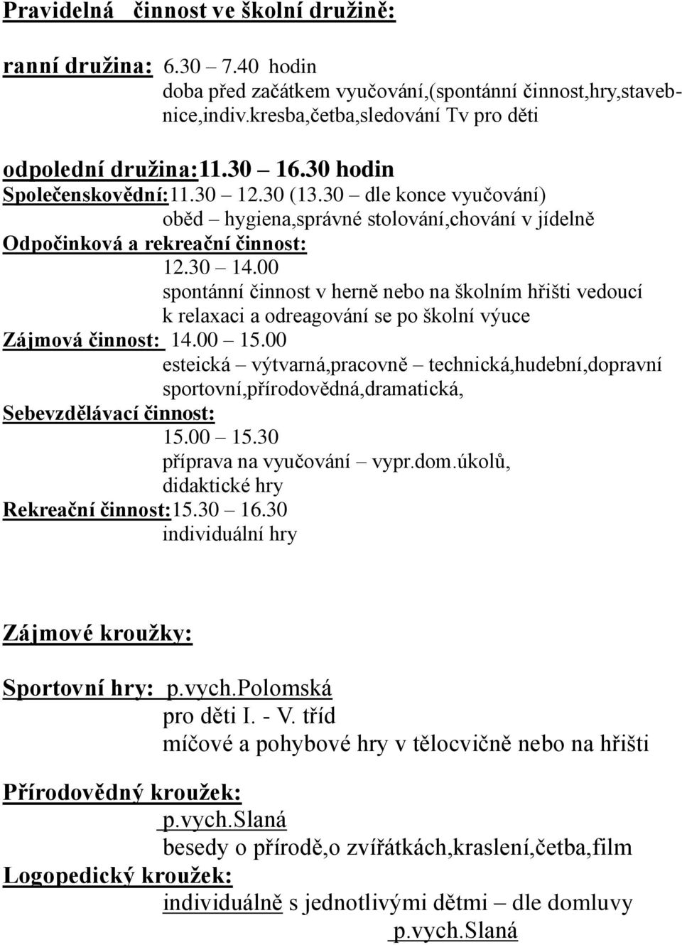 00 spontánní činnost v herně nebo na školním hřišti vedoucí k relaxaci a odreagování se po školní výuce Zájmová činnost: 14.00 15.