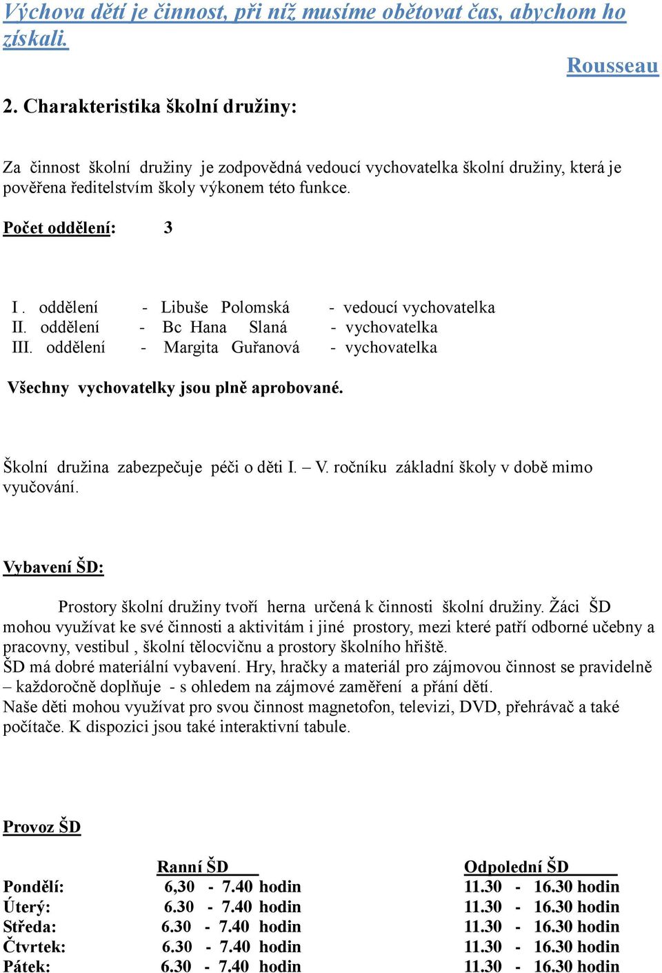 oddělení - Libuše Polomská - vedoucí vychovatelka II. oddělení - Bc Hana Slaná - vychovatelka III. oddělení - Margita Guřanová - vychovatelka Všechny vychovatelky jsou plně aprobované.