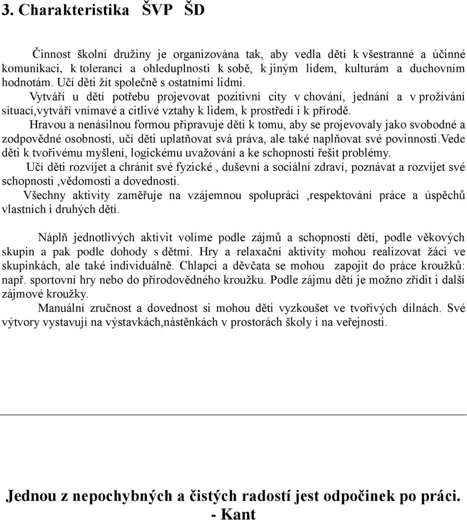 Hravou a nenásilnou formou připravuje děti k tomu, aby se projevovaly jako svobodné a zodpovědné osobnosti, učí děti uplatňovat svá práva, ale také naplňovat své povinnosti.