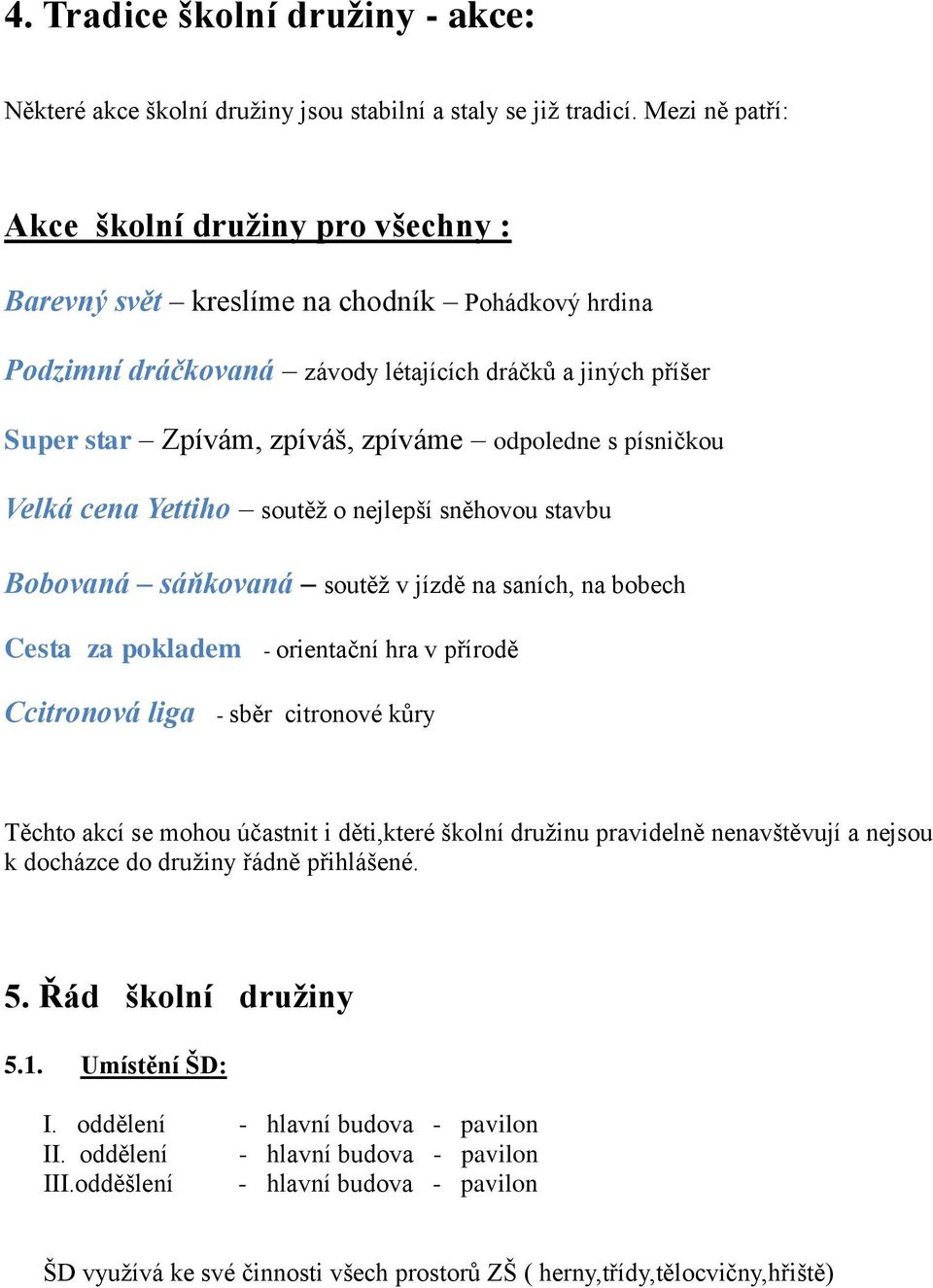 odpoledne s písničkou Velká cena Yettiho soutěž o nejlepší sněhovou stavbu Bobovaná sáňkovaná soutěž v jízdě na saních, na bobech Cesta za pokladem - orientační hra v přírodě Ccitronová liga - sběr