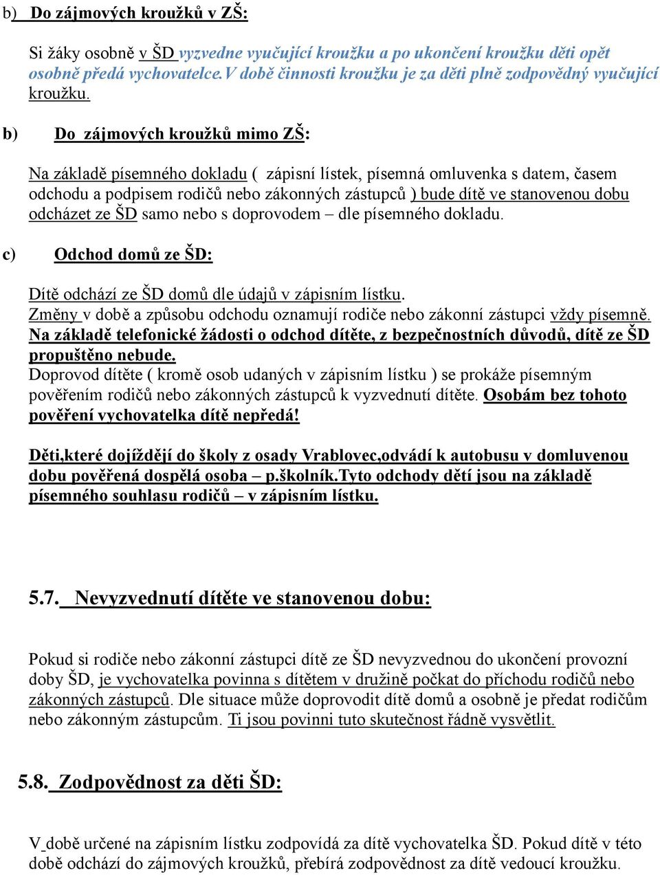 b) Do zájmových kroužků mimo ZŠ: Na základě písemného dokladu ( zápisní lístek, písemná omluvenka s datem, časem odchodu a podpisem rodičů nebo zákonných zástupců ) bude dítě ve stanovenou dobu