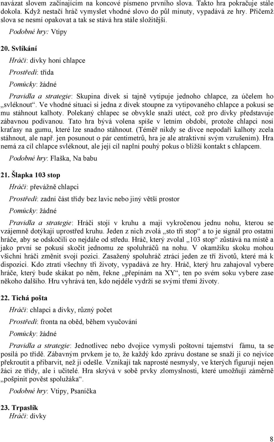 Svlíkání Hráči: dívky honí chlapce Prostředí: třída Pravidla a strategie: Skupina dívek si tajně vytipuje jednoho chlapce, za účelem ho svléknout.