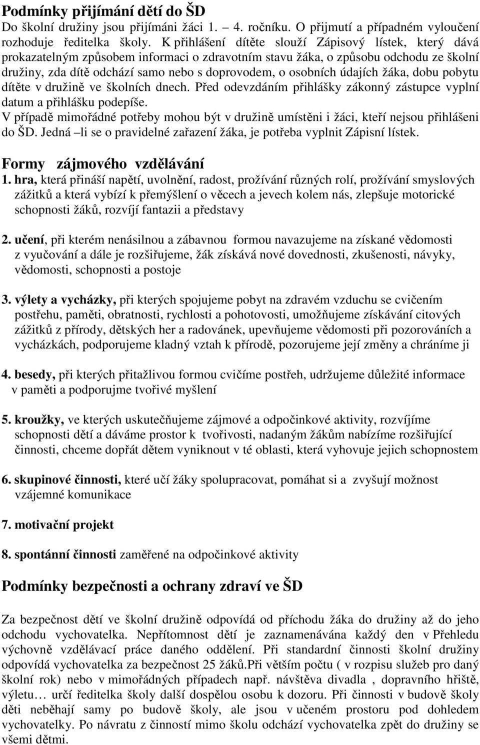 osobních údajích žáka, dobu pobytu dítěte v družině ve školních dnech. Před odevzdáním přihlášky zákonný zástupce vyplní datum a přihlášku podepíše.