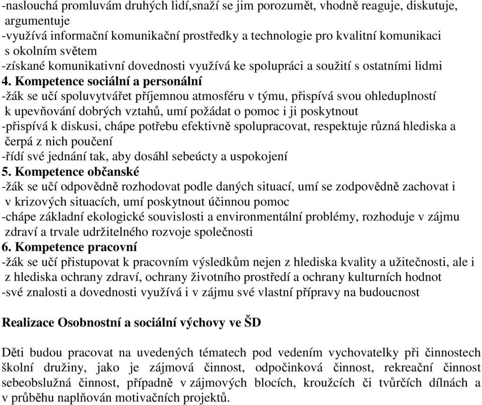 Kompetence sociální a personální -žák se učí spoluvytvářet příjemnou atmosféru v týmu, přispívá svou ohleduplností k upevňování dobrých vztahů, umí požádat o pomoc i ji poskytnout -přispívá k