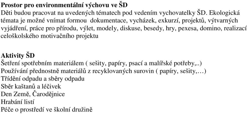 hry, pexesa, domino, realizací celoškolského motivačního projektu Aktivity ŠD Šetření spotřebním materiálem ( sešity, papíry, psací a malířské potřeby,.