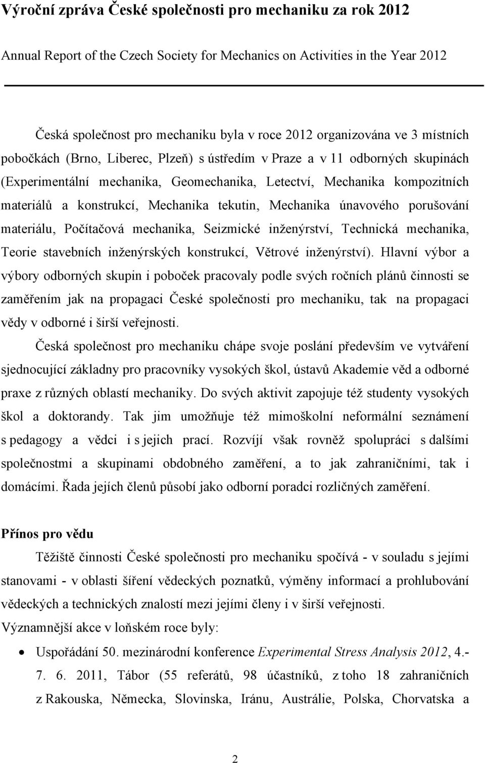 Mechanika tekutin, Mechanika únavového porušování materiálu, Počítačová mechanika, Seizmické inženýrství, Technická mechanika, Teorie stavebních inženýrských konstrukcí, Větrové inženýrství).