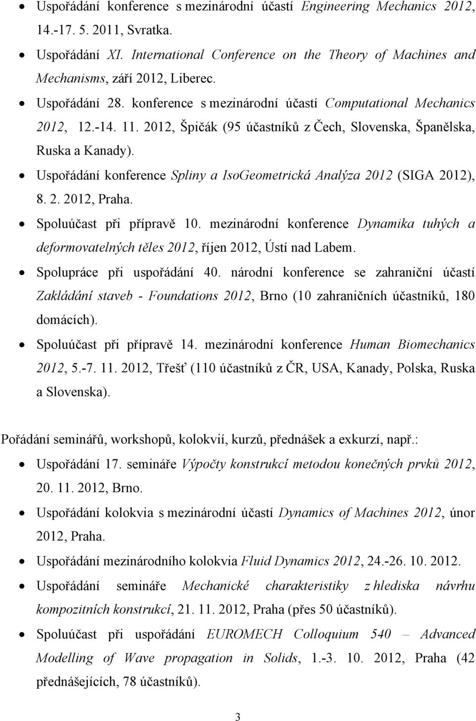 Uspořádání konference Spliny a IsoGeometrická Analýza 2012 (SIGA 2012), 8. 2. 2012, Praha. Spoluúčast při přípravě 10.