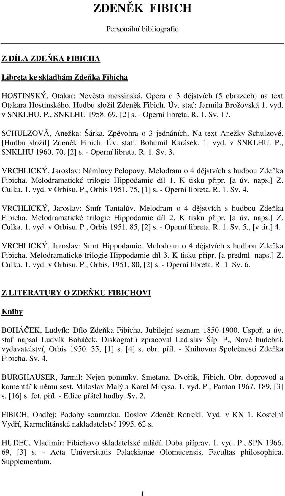 Na text Anežky Schulzové. [Hudbu složil] Zdeněk Fibich. Úv. stať: Bohumil Karásek. 1. vyd. v SNKLHU. P., SNKLHU 1960. 70, [2] s. - Operní libreta. R. 1. Sv. 3. VRCHLICKÝ, Jaroslav: Námluvy Pelopovy.