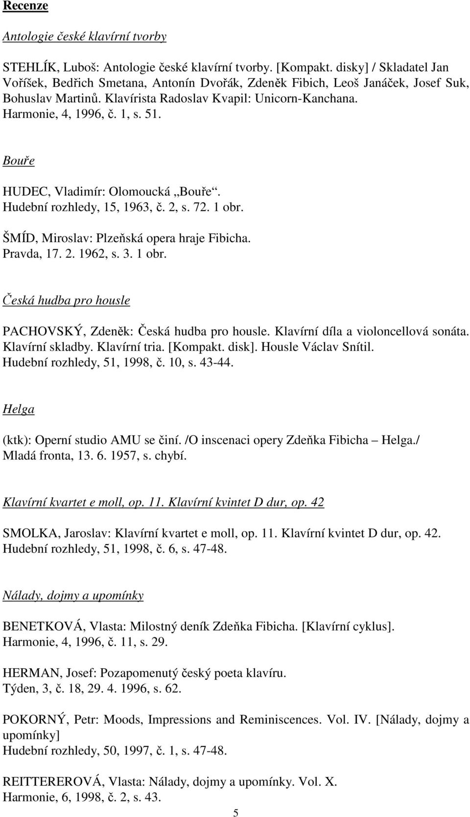Bouře HUDEC, Vladimír: Olomoucká Bouře. Hudební rozhledy, 15, 1963, č. 2, s. 72. 1 obr. ŠMÍD, Miroslav: Plzeňská opera hraje Fibicha. Pravda, 17. 2. 1962, s. 3. 1 obr. Česká hudba pro housle PACHOVSKÝ, Zdeněk: Česká hudba pro housle.