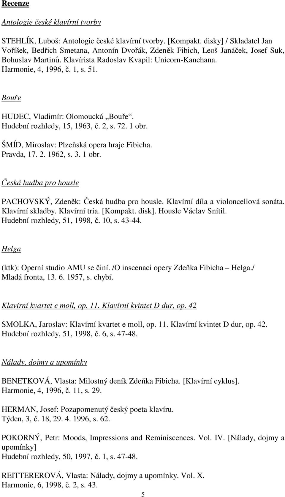 Bouře HUDEC, Vladimír: Olomoucká Bouře. Hudební rozhledy, 15, 1963, č. 2, s. 72. 1 obr. ŠMÍD, Miroslav: Plzeňská opera hraje Fibicha. Pravda, 17. 2. 1962, s. 3. 1 obr. Česká hudba pro housle PACHOVSKÝ, Zdeněk: Česká hudba pro housle.