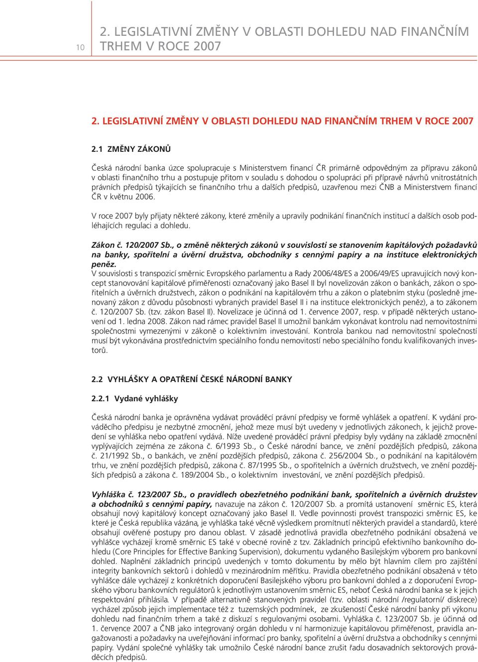 1 ZMÃNY Z KONŸ Česká národní banka úzce spolupracuje s Ministerstvem financí ČR primárně odpovědným za přípravu zákonů v oblasti finančního trhu a postupuje přitom v souladu s dohodou o spolupráci