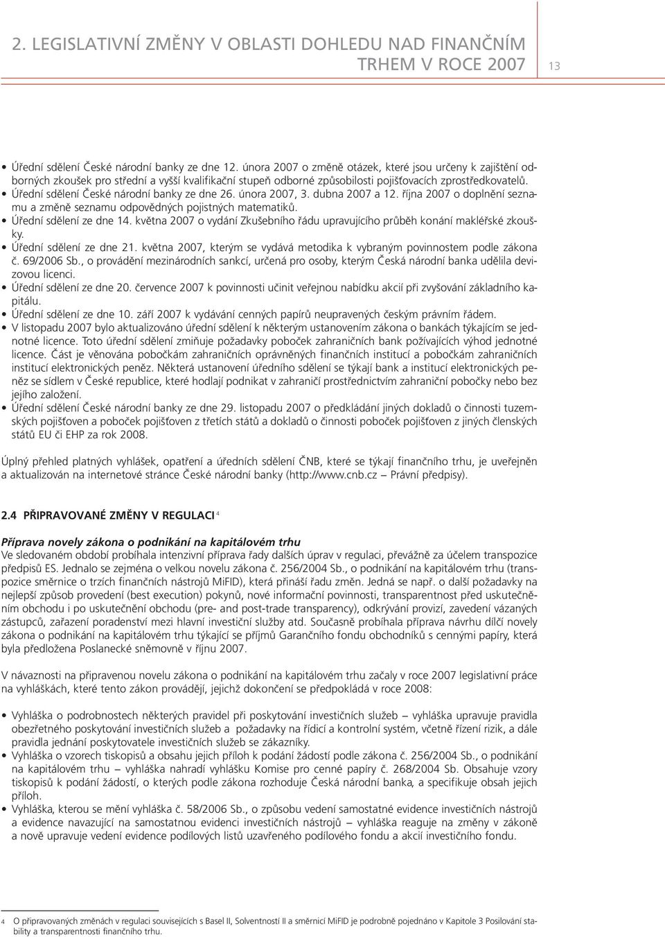 Úřední sdělení České národní banky ze dne 26. února 2007, 3. dubna 2007 a 12. října 2007 o doplnění seznamu a změně seznamu odpovědných pojistných matematiků. Úřední sdělení ze dne 14.