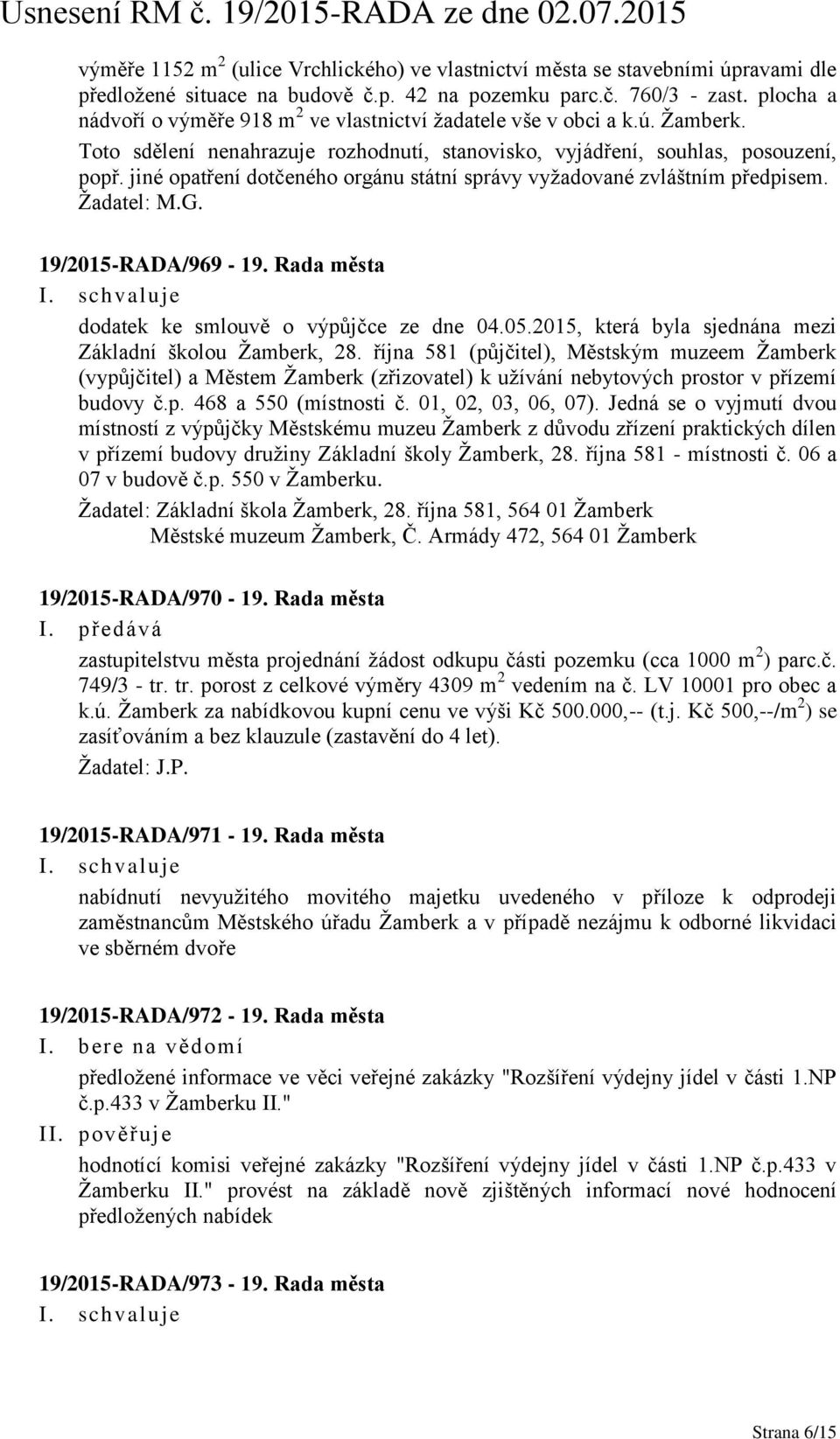 jiné opatření dotčeného orgánu státní správy vyžadované zvláštním předpisem. Žadatel: M.G. 19/2015-RADA/969-19. Rada města dodatek ke smlouvě o výpůjčce ze dne 04.05.