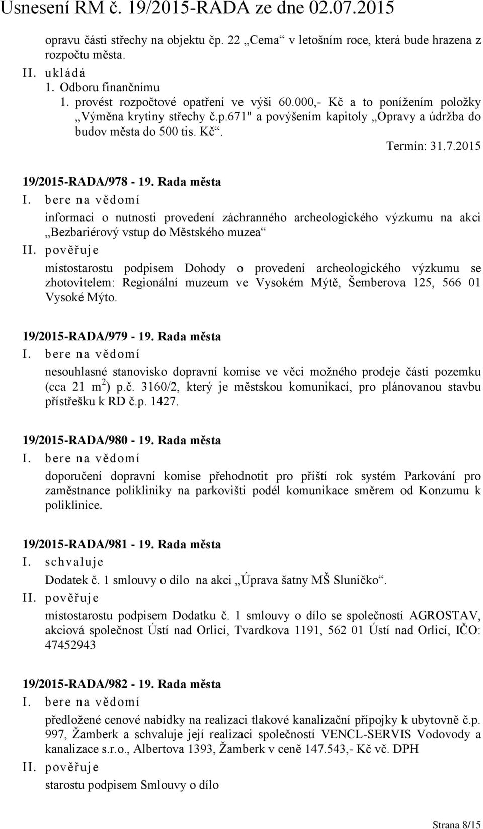 Rada města informaci o nutnosti provedení záchranného archeologického výzkumu na akci Bezbariérový vstup do Městského muzea místostarostu podpisem Dohody o provedení archeologického výzkumu se