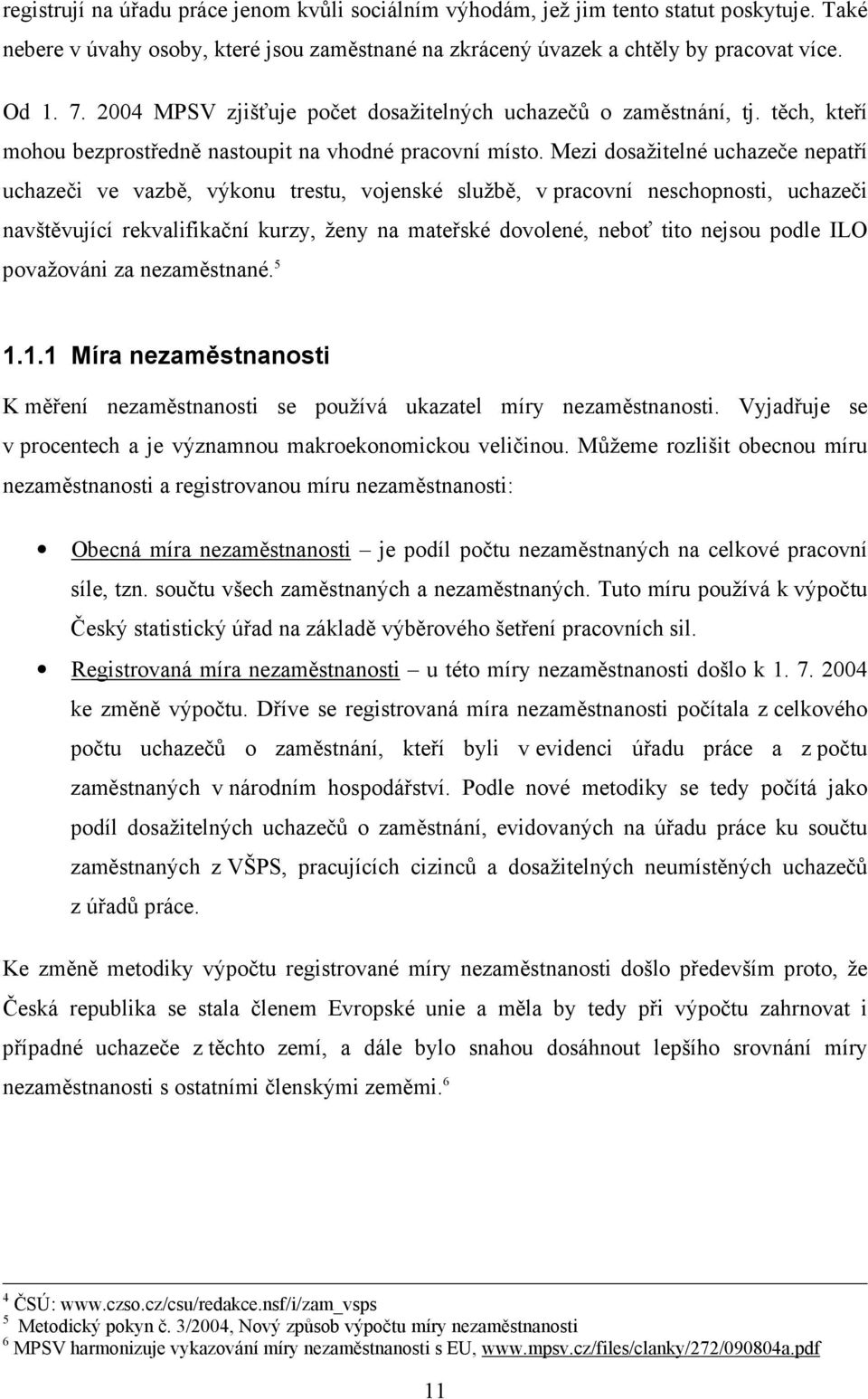 Mezi dosažitelné uchazeče nepatří uchazeči ve vazbě, výkonu trestu, vojenské službě, v pracovní neschopnosti, uchazeči navštěvující rekvalifikační kurzy, ženy na mateřské dovolené, neboť tito nejsou