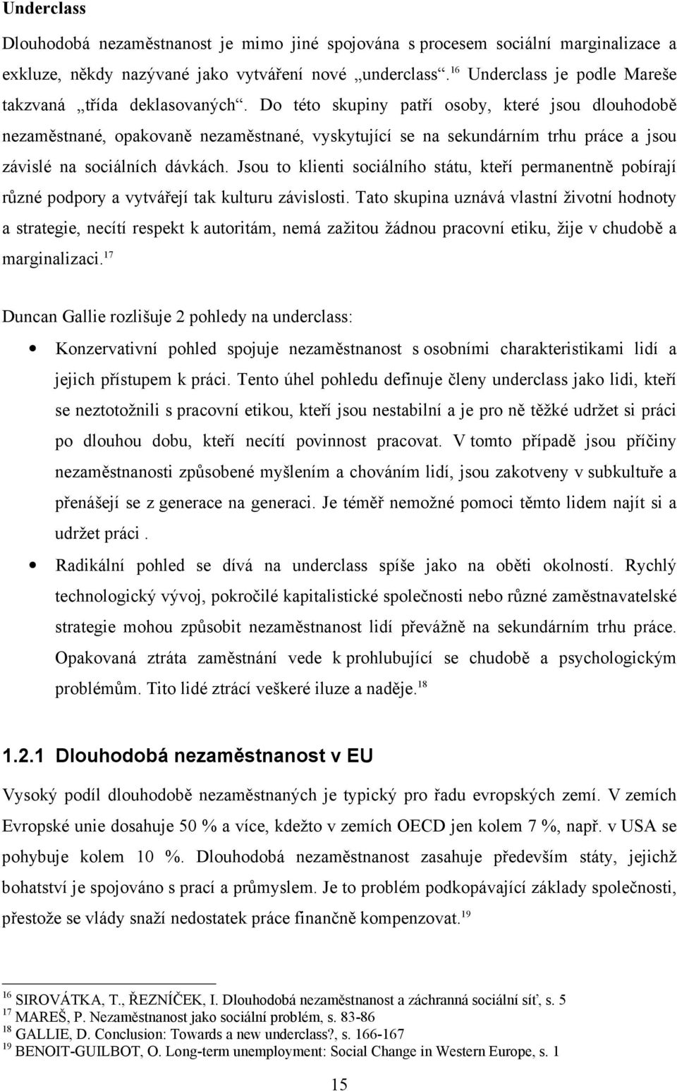 Do této skupiny patří osoby, které jsou dlouhodobě nezaměstnané, opakovaně nezaměstnané, vyskytující se na sekundárním trhu práce a jsou závislé na sociálních dávkách.