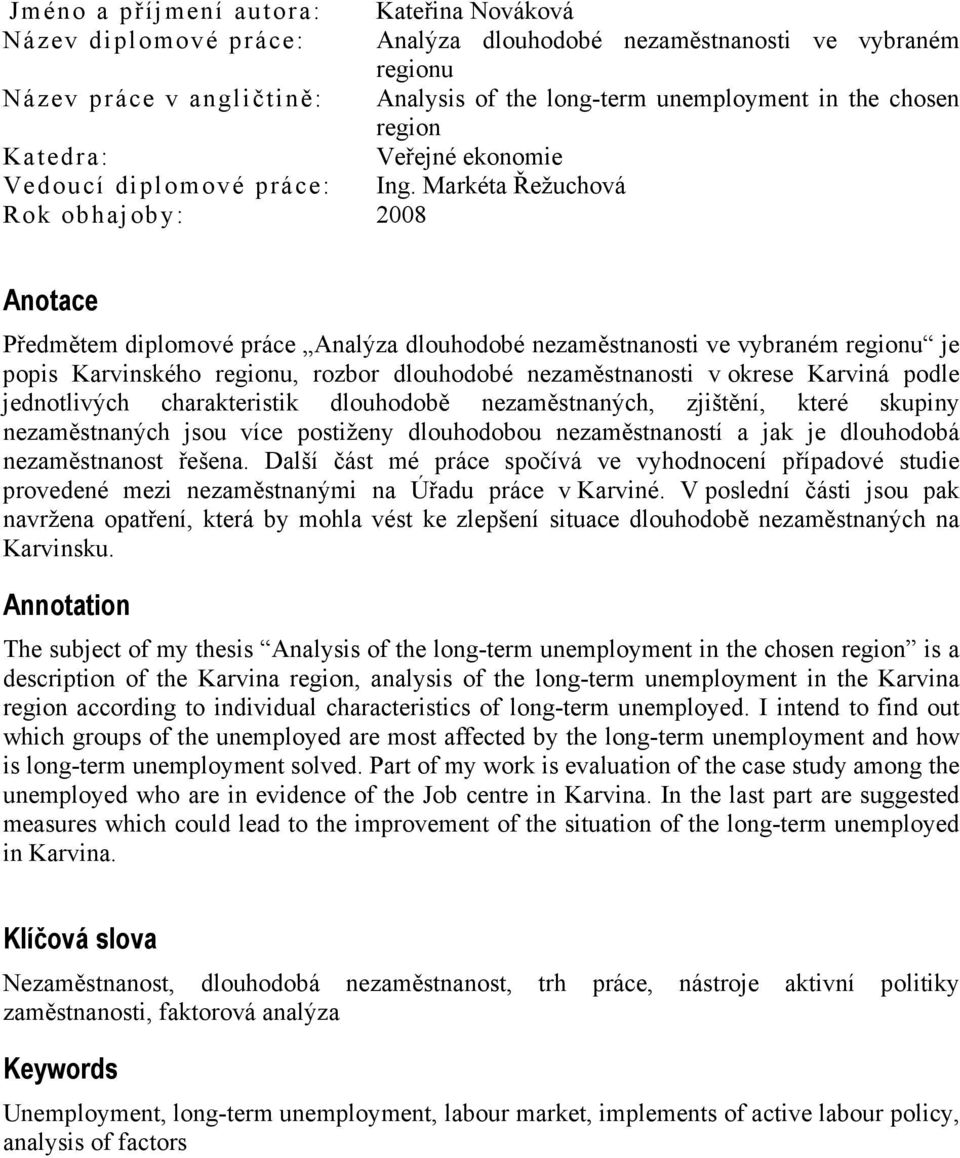 Markéta Řežuchová Rok obhajoby: 2008 Anotace Předmětem diplomové práce Analýza dlouhodobé nezaměstnanosti ve vybraném regionu je popis Karvinského regionu, rozbor dlouhodobé nezaměstnanosti v okrese