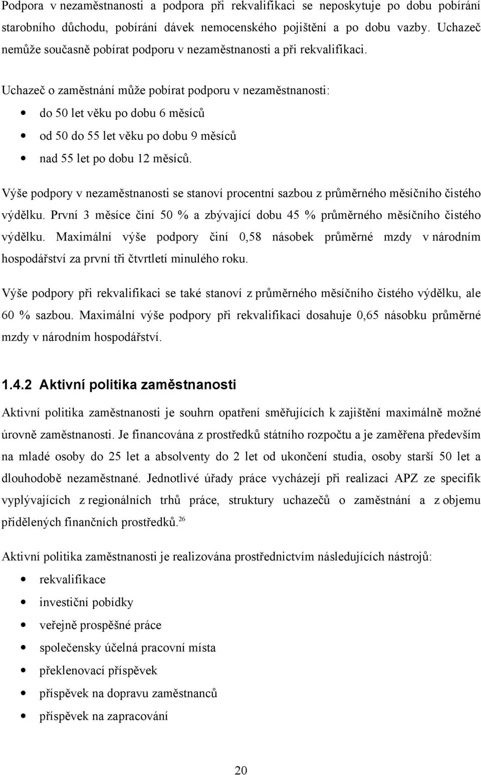 Uchazeč o zaměstnání může pobírat podporu v nezaměstnanosti: do 50 let věku po dobu 6 měsíců od 50 do 55 let věku po dobu 9 měsíců nad 55 let po dobu 12 měsíců.