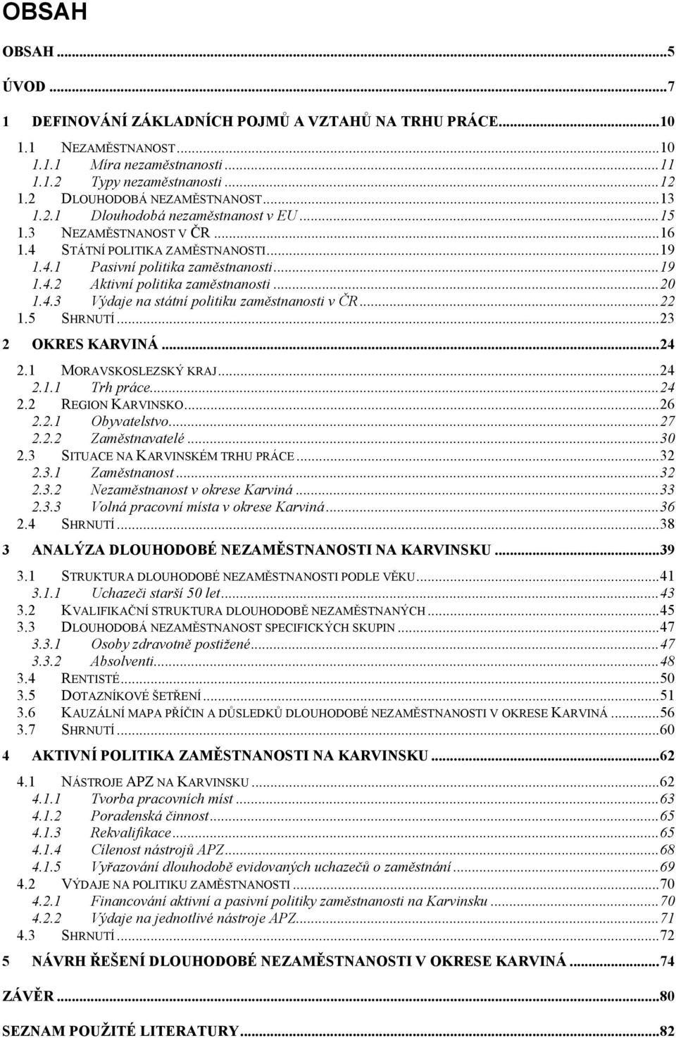 .. 20 1.4.3 Výdaje na státní politiku zaměstnanosti v ČR... 22 1.5 SHRNUTÍ... 23 2 OKRES KARVINÁ... 24 2.1 MORAVSKOSLEZSKÝ KRAJ... 24 2.1.1 Trh práce... 24 2.2 REGION KARVINSKO... 26 2.2.1 Obyvatelstvo.