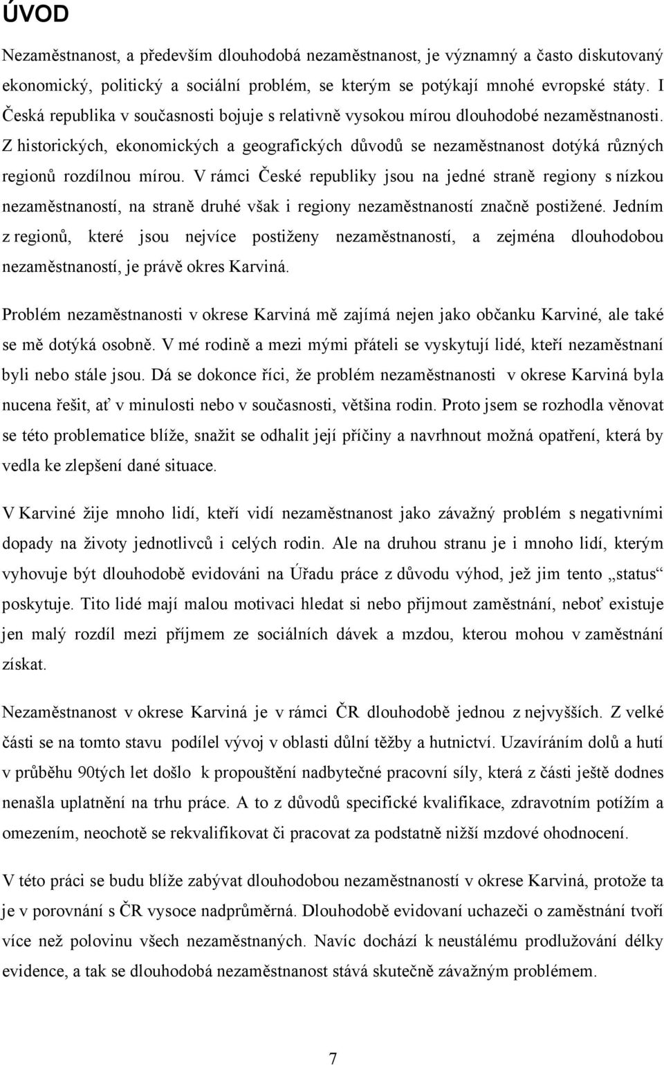 Z historických, ekonomických a geografických důvodů se nezaměstnanost dotýká různých regionů rozdílnou mírou.