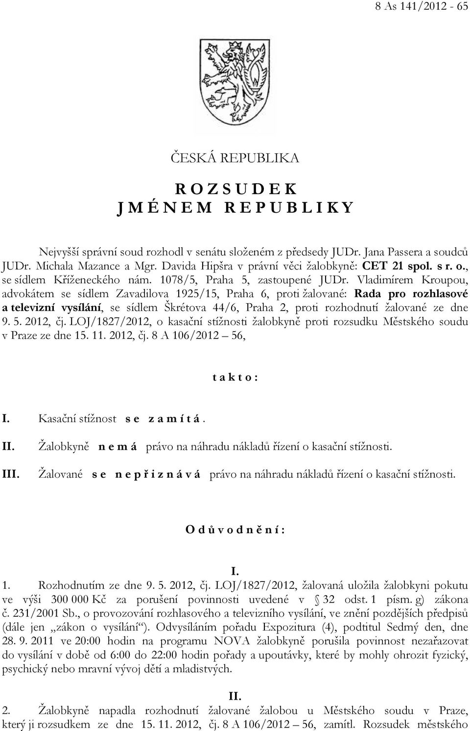 Vladimírem Kroupou, advokátem se sídlem Zavadilova 1925/15, Praha 6, proti žalované: Rada pro rozhlasové a televizní vysílání, se sídlem Škrétova 44/6, Praha 2, proti rozhodnutí žalované ze dne 9. 5.