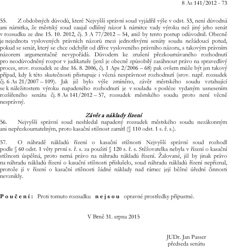 Obecně je nejednota vyslovených právních názorů mezi jednotlivými senáty soudu nežádoucí potud, pokud se senát, který se chce odchýlit od dříve vysloveného právního názoru, s takovým právním názorem