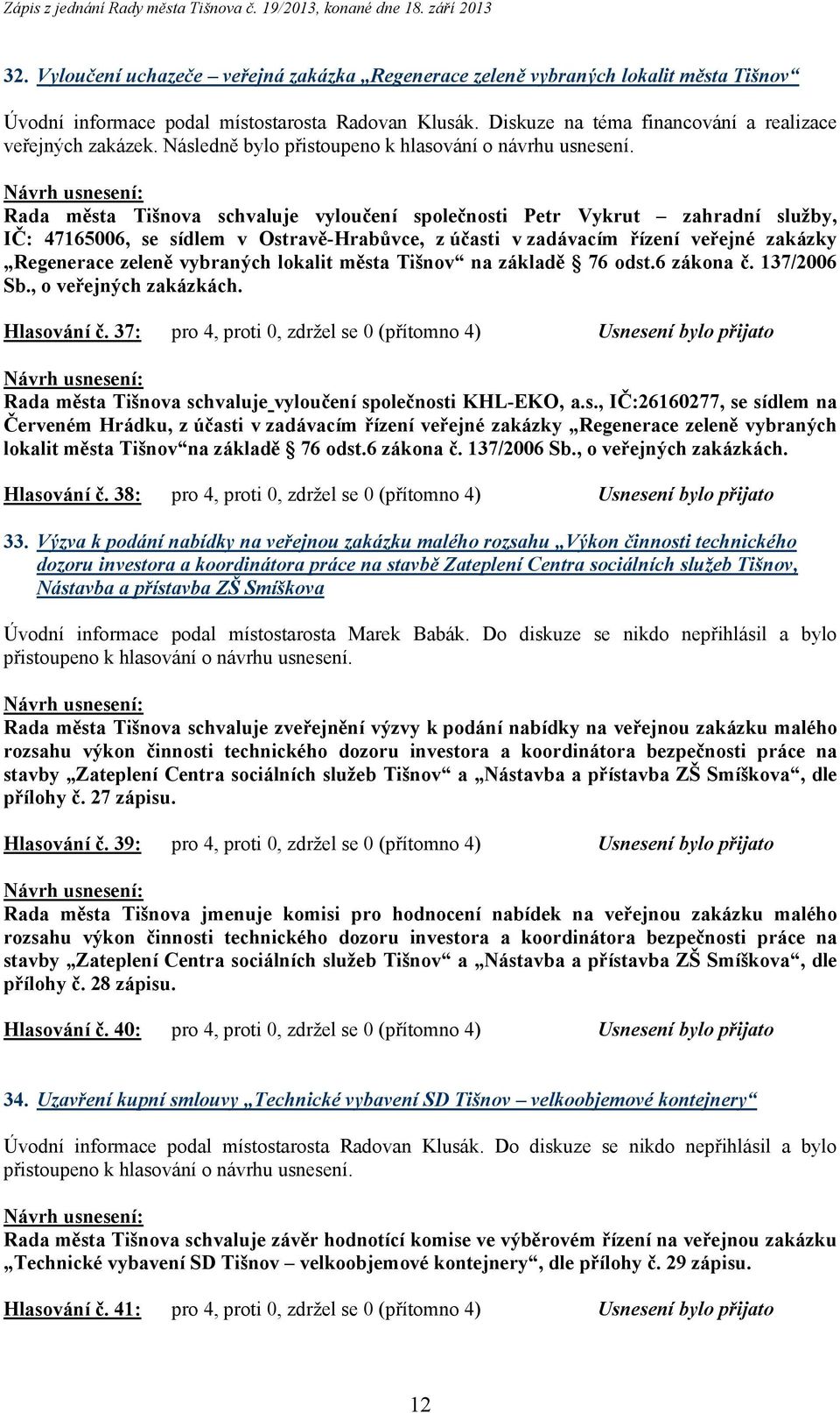 vybraných lokalit města Tišnov na základě 76 odst.6 zákona č. 137/2006 Sb., o veřejných zakázkách. Hlasování č.