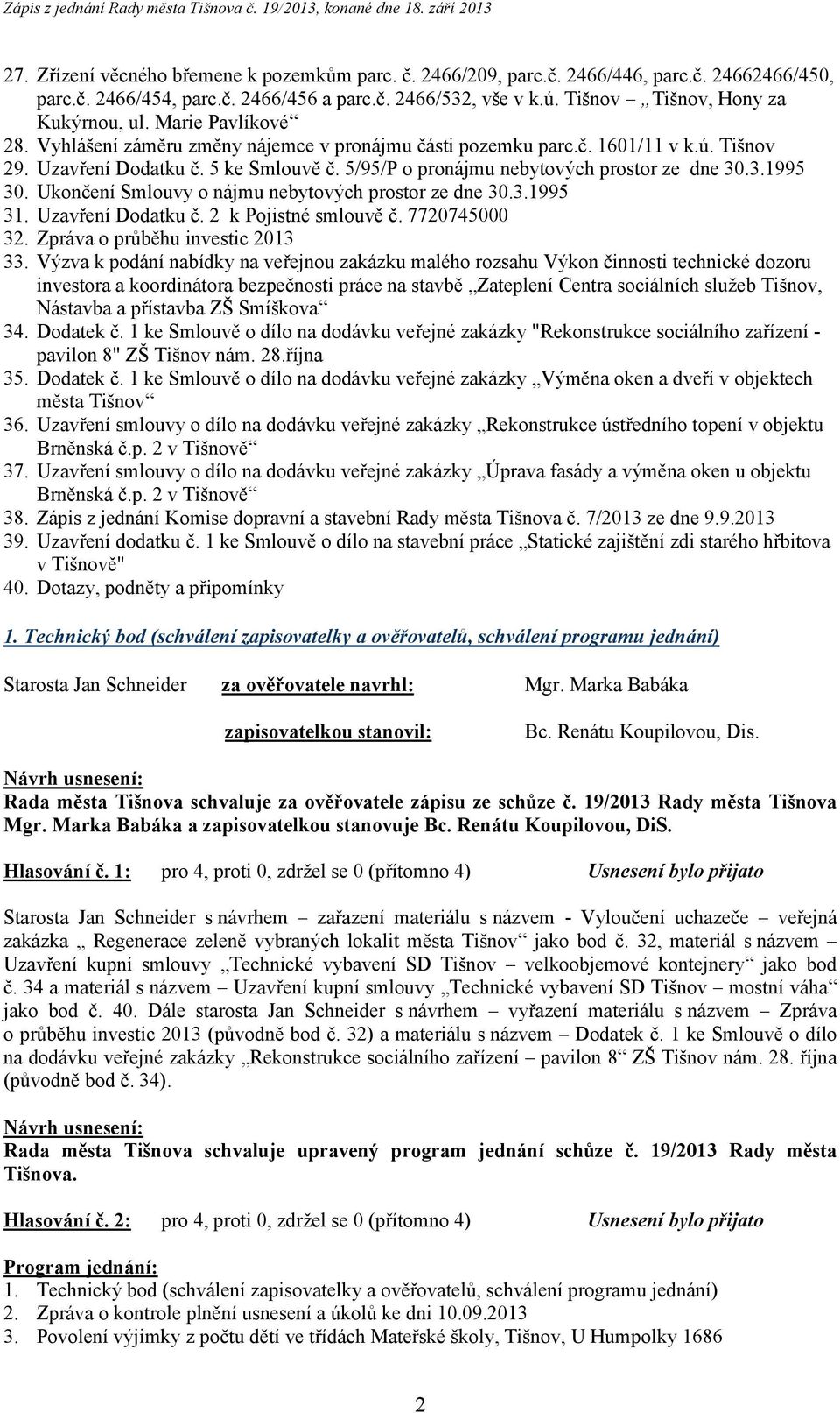 Ukončení Smlouvy o nájmu nebytových prostor ze dne 30.3.1995 31. Uzavření Dodatku č. 2 k Pojistné smlouvě č. 7720745000 32. Zpráva o průběhu investic 2013 33.