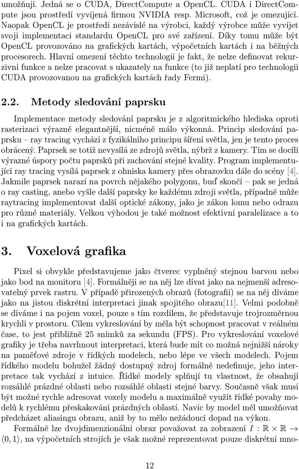 Díky tomu může být OpenCL provozováno na grafických kartách, výpočetních kartách i na běžných procesorech.