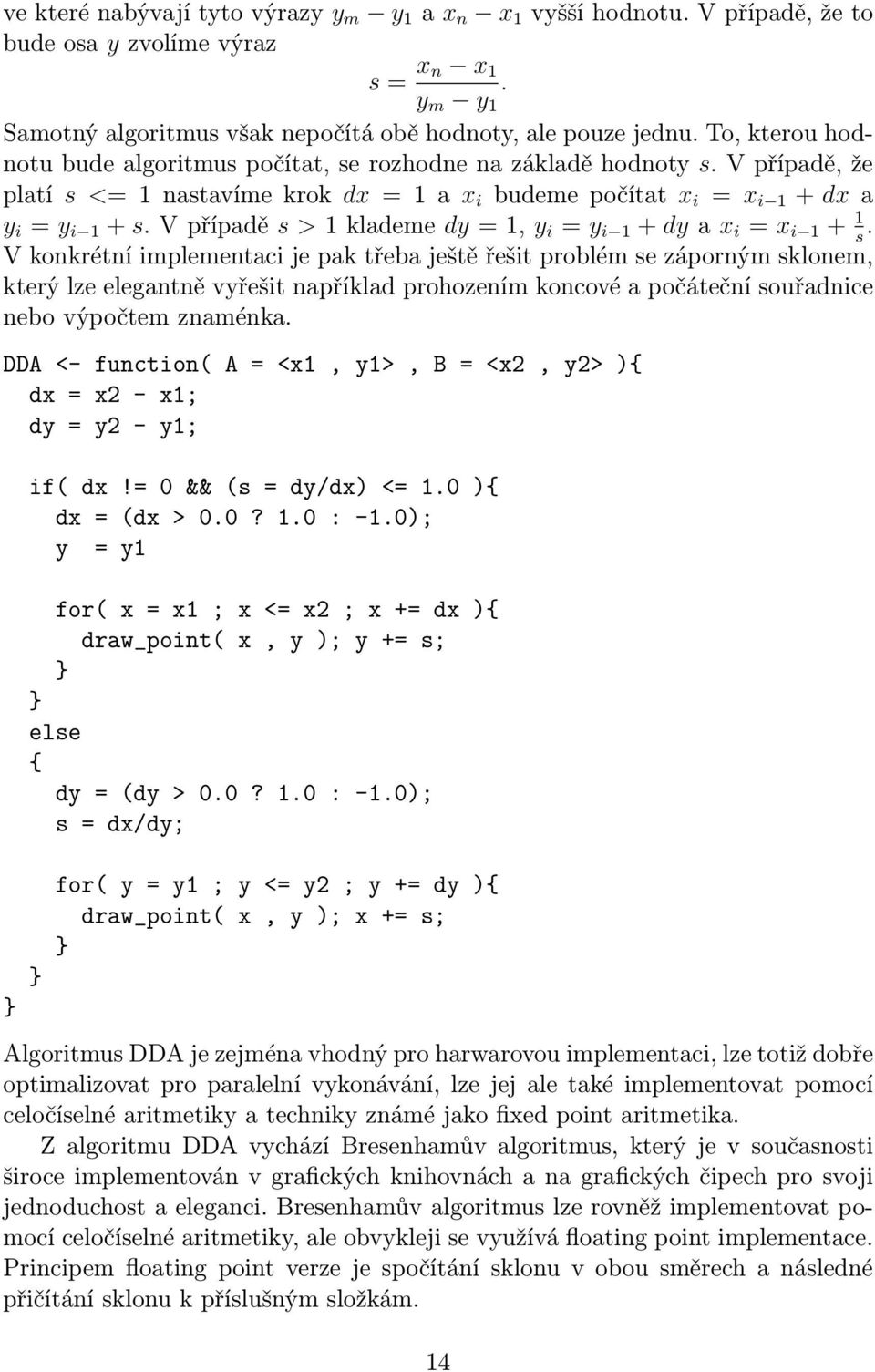 V případě s > 1 klademe dy = 1, y i = y i 1 + dy a x i = x i 1 + 1.