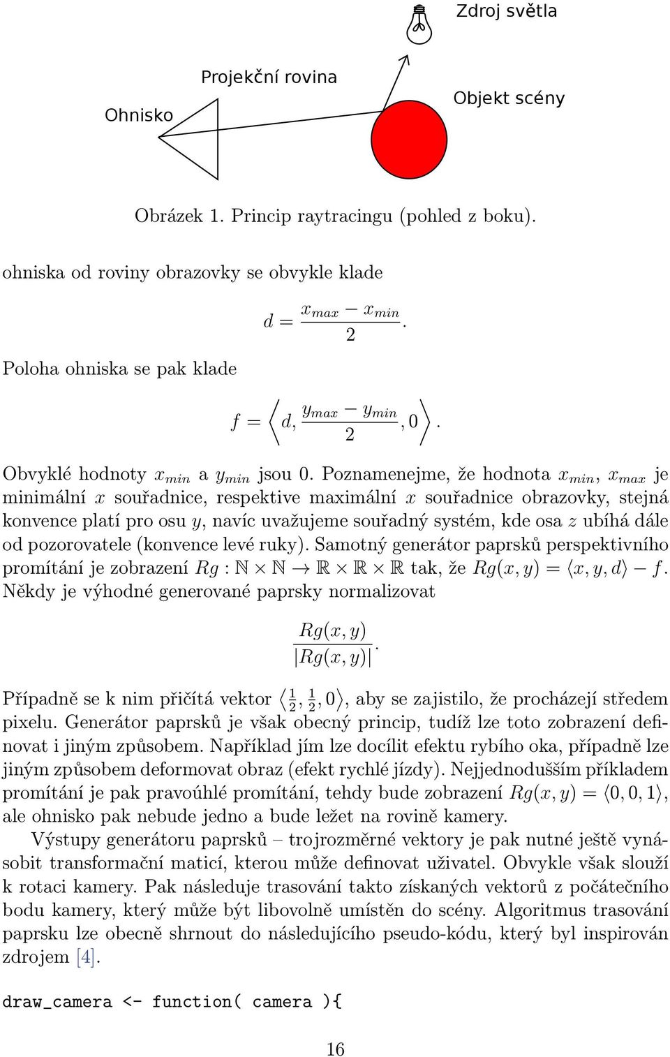 Poznamenejme, že hodnota x min, x max je minimální x souřadnice, respektive maximální x souřadnice obrazovky, stejná konvence platí pro osu y, navíc uvažujeme souřadný systém, kde osa z ubíhá dále od