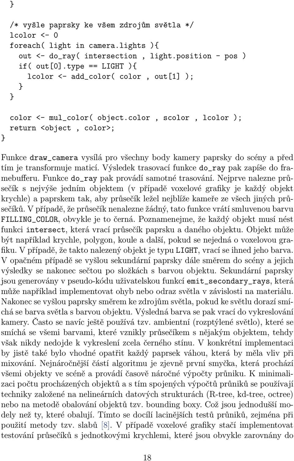 color, scolor, lcolor ); return <object, color>; Funkce draw_camera vysílá pro všechny body kamery paprsky do scény a před tím je transformuje maticí.