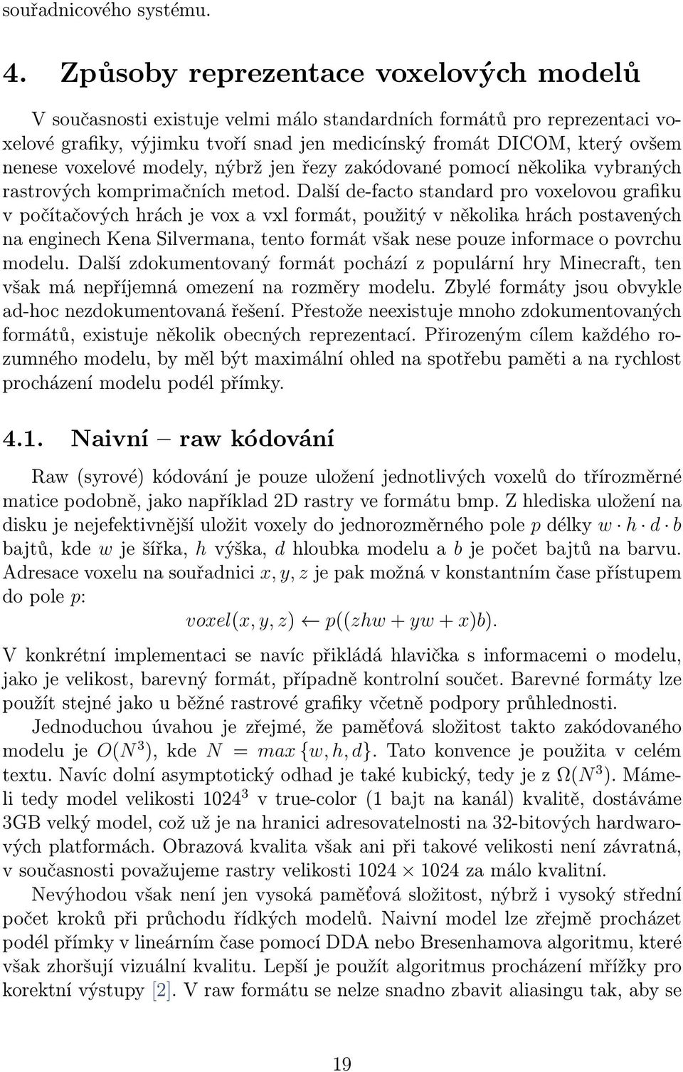 voxelové modely, nýbrž jen řezy zakódované pomocí několika vybraných rastrových komprimačních metod.