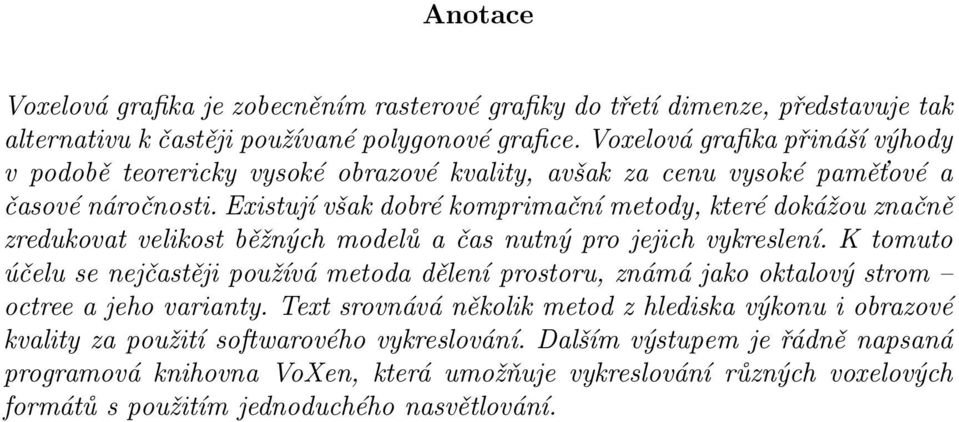 Existují však dobré komprimační metody, které dokážou značně zredukovat velikost běžných modelů a čas nutný pro jejich vykreslení.