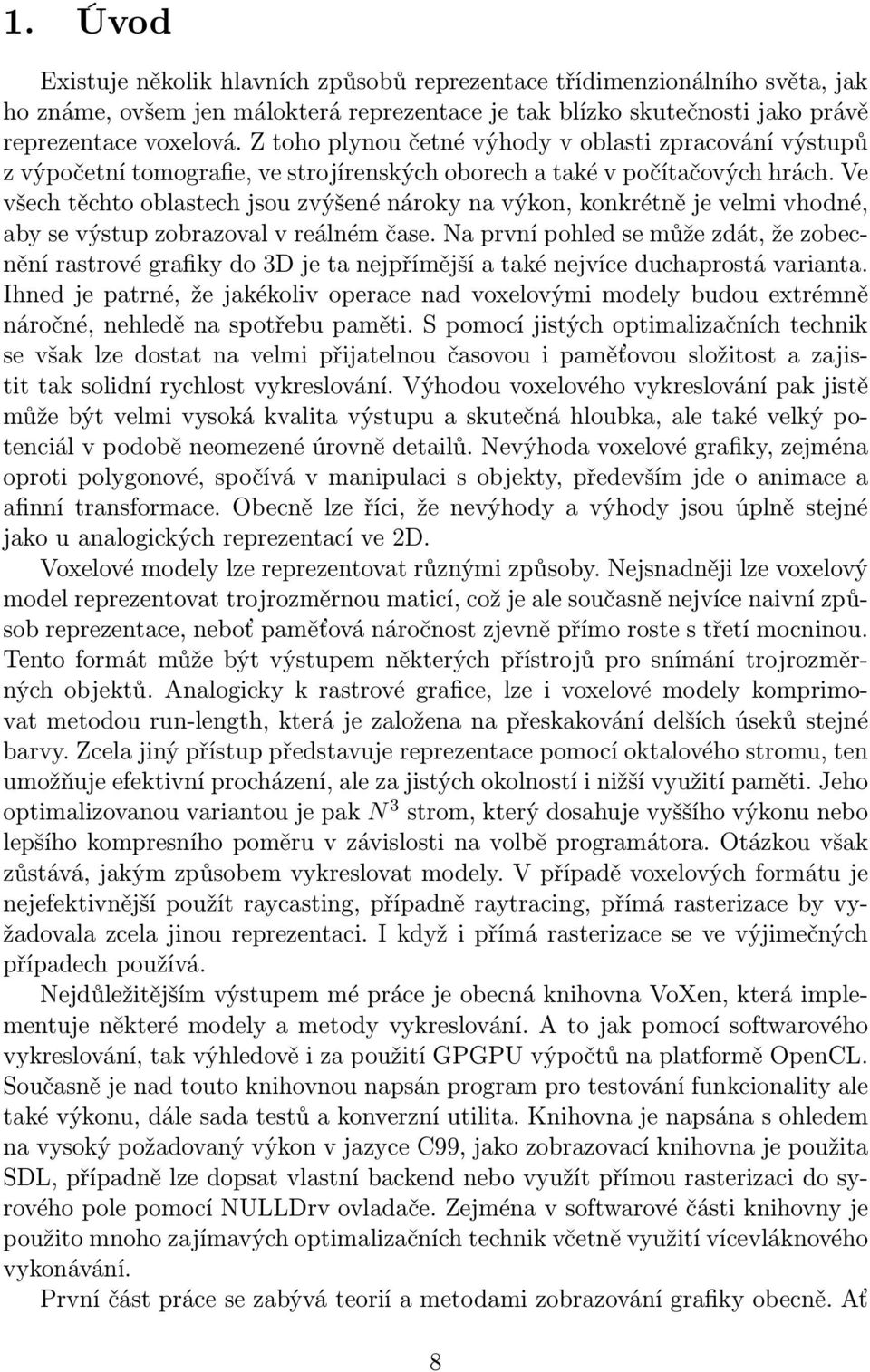 Ve všech těchto oblastech jsou zvýšené nároky na výkon, konkrétně je velmi vhodné, aby se výstup zobrazoval v reálném čase.